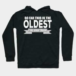 So Far This Is The Oldest I've Ever Been Hoodie